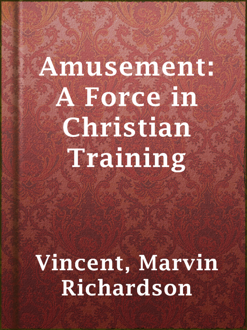 Title details for Amusement: A Force in Christian Training by Marvin Richardson Vincent - Available